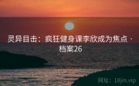 灵异目击：疯狂健身课李欣成为焦点 · 档案26