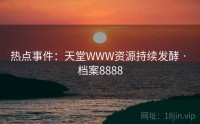 热点事件：天堂WWW资源持续发酵 · 档案8888