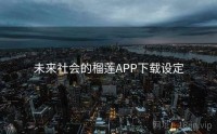 未来社会的榴莲APP下载设定