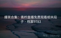 爆笑合集：青柠直播免费观看相关段子 · 档案9783
