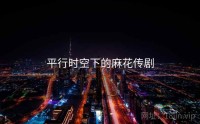 平行时空下的麻花传剧