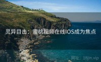 灵异目击：蜜桃视频在线IOS成为焦点