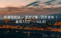 春潮导航站 — 官方镜像—同步发布（备用入口） — Vol.40