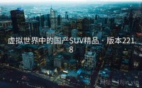 虚拟世界中的国产SUV精品 · 版本2218