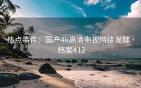 热点事件：国产4k高清电视持续发酵 · 档案412