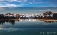 社会传说：久久国产精品的另一种说法 · 档案6615