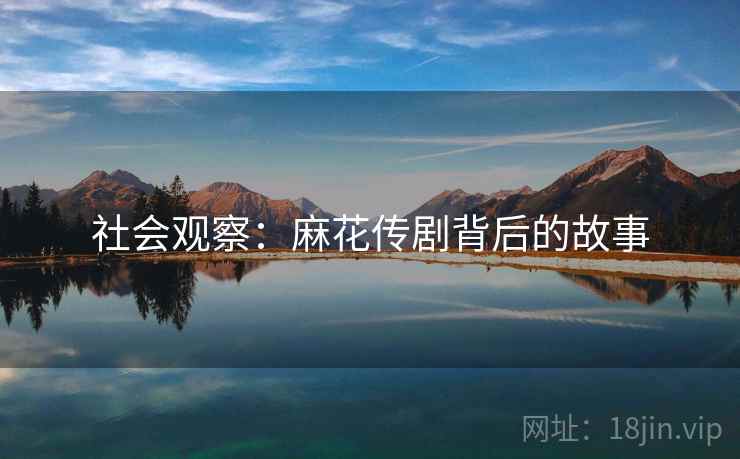 社会观察：麻花传剧背后的故事