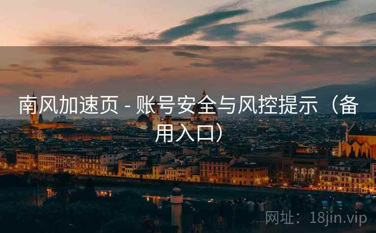 南风加速页 - 账号安全与风控提示（备用入口）