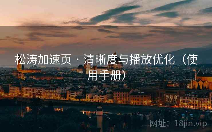 松涛加速页 · 清晰度与播放优化（使用手册）