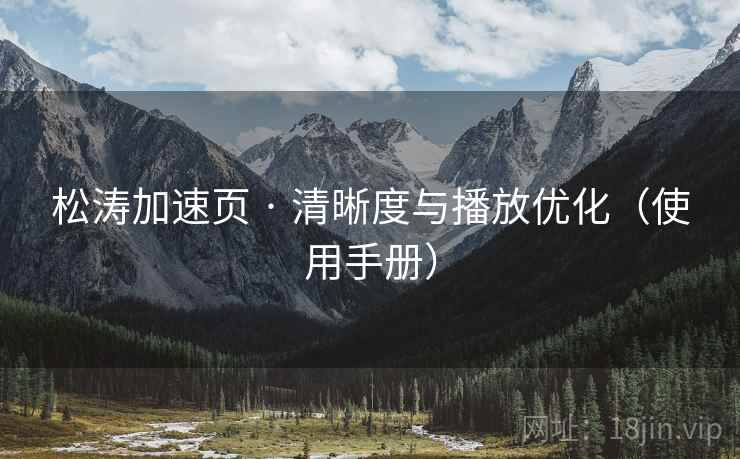 松涛加速页 · 清晰度与播放优化（使用手册）
