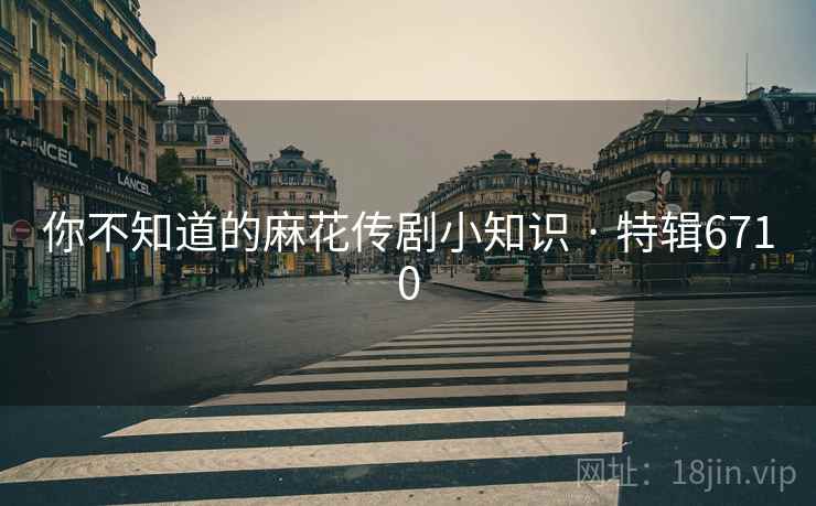 你不知道的麻花传剧小知识 · 特辑6710