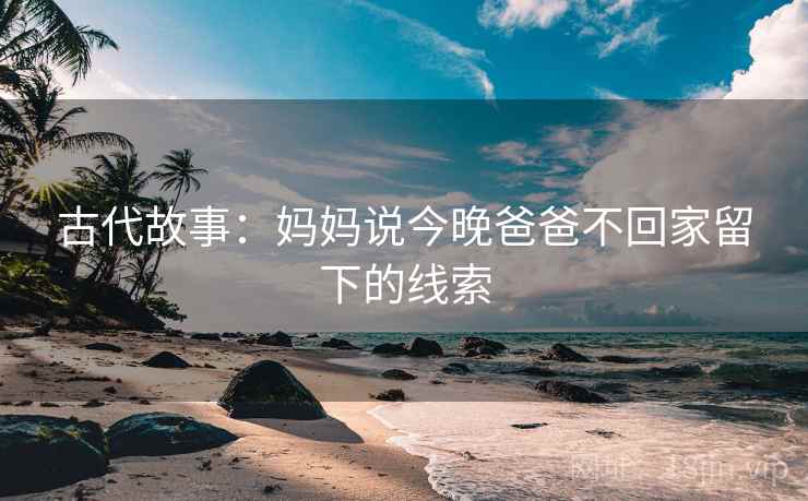 古代故事：妈妈说今晚爸爸不回家留下的线索