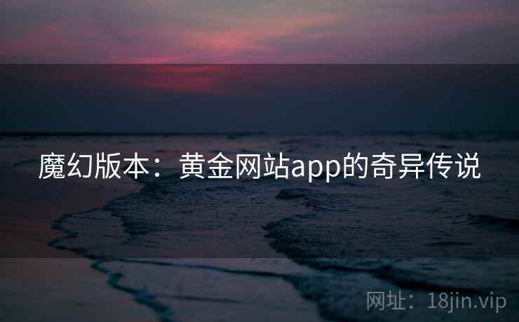 魔幻版本：黄金网站app的奇异传说