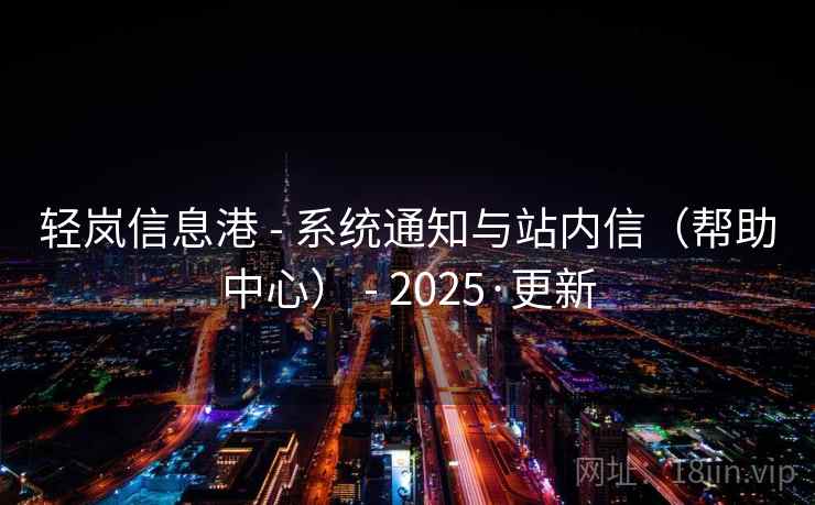 轻岚信息港 - 系统通知与站内信（帮助中心） - 2025·更新