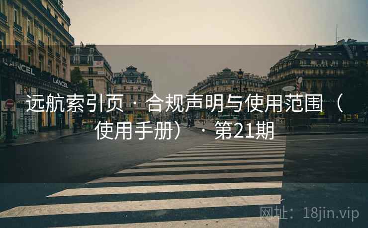 远航索引页 · 合规声明与使用范围(使用手册) · 第21期 远航索引页 · 合规声明与使用范围(使用手册) · 第21期