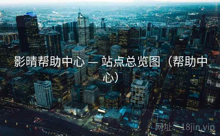 影晴帮助中心 — 站点总览图（帮助中心）