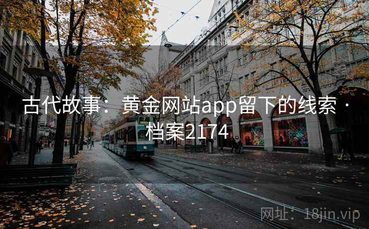 古代故事：黄金网站app留下的线索 · 档案2174