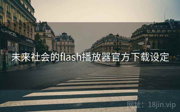 未来社会的flash播放器官方下载设定 未来社会的flash播放器官方下载设定