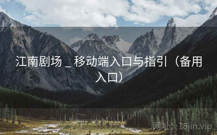 江南剧场 _ 移动端入口与指引(备用入口) 江南剧场 _ 移动端入口与指引(备用入口)